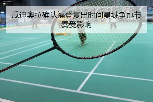 瓜迪奥拉确认福登复出时间曼城争冠节奏受影响